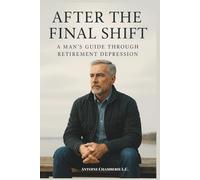 After the Final Shift: A Man’s Guide Through Retirement Depression