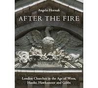 After the Fire: London Churches in the Age of Wren, Hooke, Hawksmoor and Gibbs