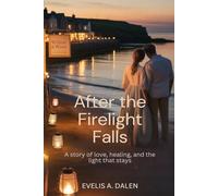 After the firelight falls: A story of Love, Healing, and the light that stays