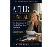 After the Funeral The Bereavement & Practical Next Steps Handbook: A Plain-English UK Guide to Grief, Paperwork, Probate, Finances, Family Decisions ... Dies (The British Later Life Planning Series)