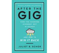 After the Gig : How the Sharing Economy Got Hijacked and How to Win It Back