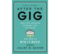 After the Gig: How the Sharing Economy Got Hijacked and How to Win It Back