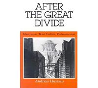 After the Great Divide: Modernism, Mass Culture, Postmodernism (Theories of Representation and Difference)