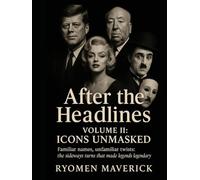 After the Headlines - Volume II: Icons Unmasked: Familiar names, unfamiliar twists: the sideways turns that made legends legendary (Ryomen's, The Rest Of The Story)