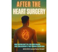 After The Heart Surgery: What Doctors Don't Tell You About Healing, Long Term Recovery and Post Surgical Weight Gain
