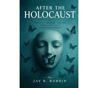 AFTER THE HOLOCAUST: Survival, Memory, and the Rebuilding of a Shattered World