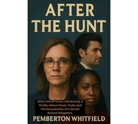 AFTER THE HUNT: Alma Imhoff Faces a Reckoning: A Thriller About Power, Truth, and the Complexities of a Sexual Assault Allegation