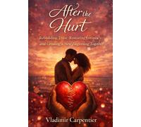 After the Hurt: Rebuilding Trust, Restoring Intimacy, and Creating a New Beginning Together