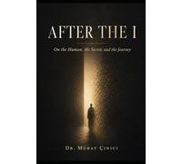 AFTER THE I: On the Human, the Secret, and the Journey