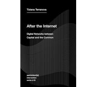 After the Internet: Digital Networks between the Capital and the Common (Semiotext(e) / Intervention Series (#33))