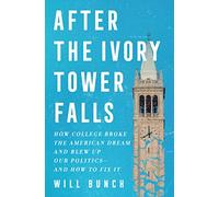 After the Ivory Tower Falls: How College Broke the American Dream and Blew Up Our Politics - and How to Fix It