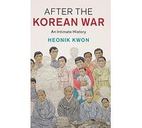 After the Korean War: An Intimate History (Studies in the Social and Cultural History of Modern Warfare)