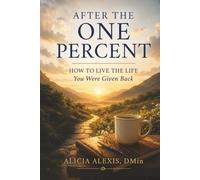 AFTER THE ONE PERCENT: How to Live the Life You Were Given Back