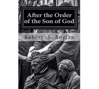 After the Order of the Son of God: The Biblical and Historical Evidence for Latter-day Saint Theology of the Priesthood
