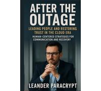After the Outage Leading People and Restoring Trust in the Cloud Era: Human Centered Strategies for Communication and Recovery (The Digital Minds Series: Where Technology Meets Intelligence)