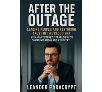 After the Outage Leading People and Restoring Trust in the Cloud Era: Human Centered Strategies for Communication and Recovery (The Digital Minds Series: Where Technology Meets Intelligence)