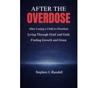 After The Overdose: After Losing a Child to Overdose - Living through Grief and Guilt finding Growth and Grace