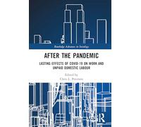 After the Pandemic: Lasting Effects of COVID-19 on Work and Unpaid Domestic Labour (Routledge Advances in Sociology)
