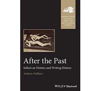After the Past: Sallust on History and Writing History (Blackwell-Bristol Lectures on Greece, Rome and the Classical Tradition)