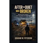 After the Quiet Was Broken: Holcomb, Kansas, Memory and the Long Shadow of a Single Night
