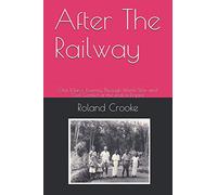 After The Railway: One Man's Journey Through World War and Civil Conflict at the end of Empire