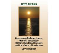 After the Rain: Overcoming Diabetes, Lupus, Arthritis, Sarcoidosis, Prednisone, Obesity