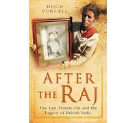 After the Raj: The Last Stayers-On And The Legacy Of British India