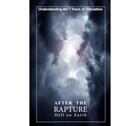 AFTER THE RAPTURE: Hell on Earth: Understanding the 7 Years of Tribulation