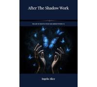 After The Shadow Work: THE ART OF MEETING WHAT LIES HIDDEN WITHIN US