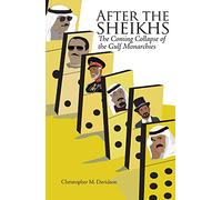 After the Sheikhs: The Coming Collapse of the Gulf Monarchies