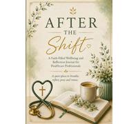 After The Shift: A Faith-Filled Wellbeing and Reflection Journal for Healthcare Professionals