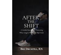 After the Shift: A Guided Journal for Processing What Lingers When the Shift Ends