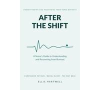 After the Shift: A Nurse's Guide to Understanding and Recovering from Burnout