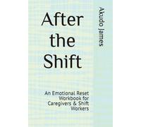 After the Shift: An Emotional Reset Workbook for Caregivers & Shift Workers