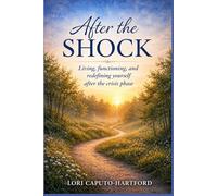 After the Shock: Living, Functioning, and Redefining Yourself After the Crisis Phase (After the Silence)