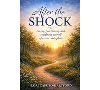 After the Shock: Living, Functioning, and Redefining Yourself After the Crisis Phase (After the Silence)