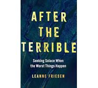 After the Terrible: Seeking Solace When the Worst Things Happen
