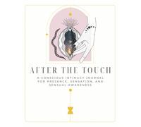 After the Touch: A Conscious Intimacy Journal for Presence, Sensation, and Sensual Awareness