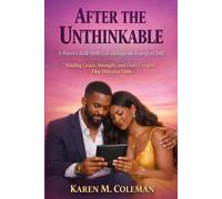 After the Unthinkable: A Parent’s Walk With God Through the Loss of a Child: Finding Grace, Strength, and God’s Comfort One Day at a Time