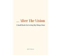 ...After the Vision: A Small Book On Getting Big Things Done