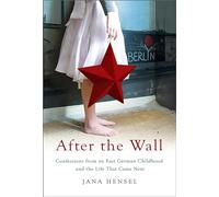 After the Wall: Confessions from an East German Childhood and the Life that Came Next