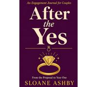 After the Yes: A Journal for Engaged Couples - Memories, Conversations, and Dreams From the Proposal to Year One