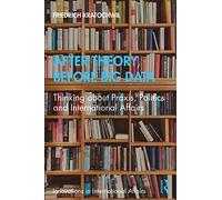 After Theory, Before Big Data: Thinking about Praxis, Politics and International Affairs (Innovations in International Affairs)