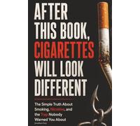 AFTER THIS BOOK, CIGARETTES WILL LOOK DIFFERENT: The Simple Truth About Smoking, Nicotine, and the Trap Nobody Warned You About