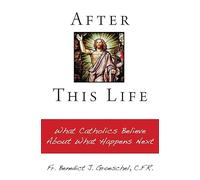 After this life: What Catholics Believe About What Happens Next