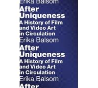 After Uniqueness : A History of Film and Video Art in Circulation