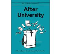 After University: What to Expect, How to Prepare, You've Got This: The Essential Life Guide: 2