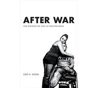 After War: The Weight of Life at Walter Reed (Critical Global Health: Evidence, Efficacy, Ethnography)