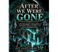 After We Were Gone: A Post-Apocalyptic Coloring Book of Abandoned Cities, Lost Places, and Nature-Reclaimed Ruins, Coloring Book for Teenager and Adults