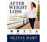 AFTER WEIGHT LOSS: A Practical Guide to Keeping the Weight Off (Olivia Hart Wellness Series)